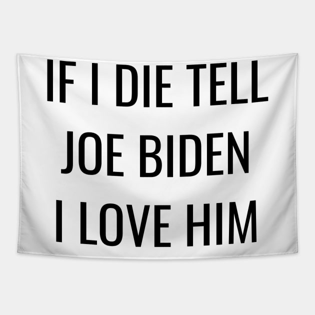 If I Die Tell Joe Biden I Love Him| Funny Joe Biden Shirt Tapestry by BlueWaveTshirts