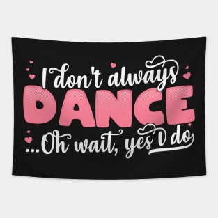 I Don't Always Dance Oh Wait Yes I Do - Funny Dancer Gift product Tapestry