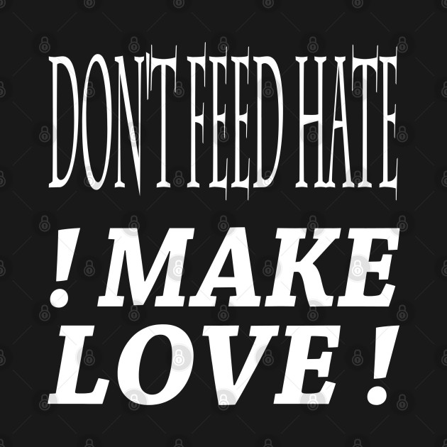 dont feed hate make love by FromBerlinGift