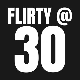 Flirty 30 fun birthday day gift for him or her T-Shirt