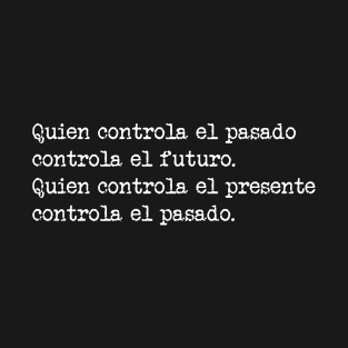 Quien controla el pasado controla el futuro. Quien controla el presente controla el pasado. T-Shirt