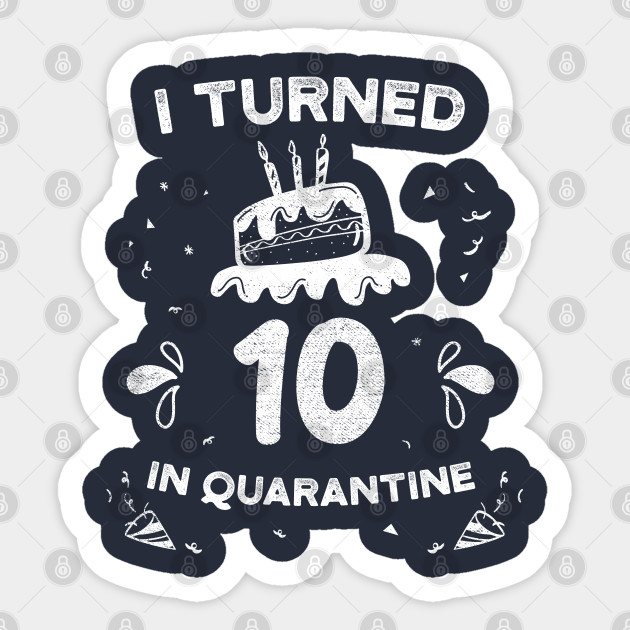 I Turned 10 In Quarantine 10 Years Old Birthday Gift Idea For Boys And Girls I Turned 10 In Quarantine Sticker Teepublic Au