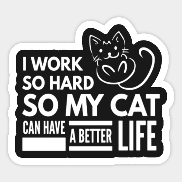 I work hard so my cat can have a better life funny t-shirt ...