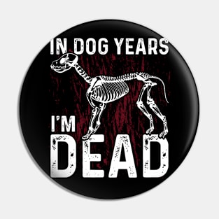 in dog years im dead Funny Dog Lover Pin