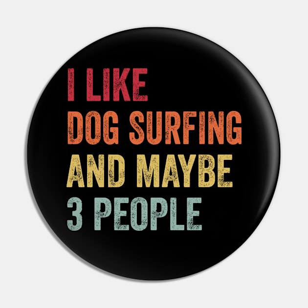 I Like Dog Surfing & Maybe 3 People Dog Surfing Lovers Gift Pin by ChadPill