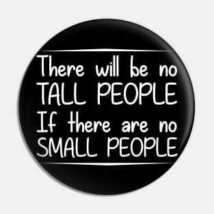 There will be no tall people if there are no small people Pin