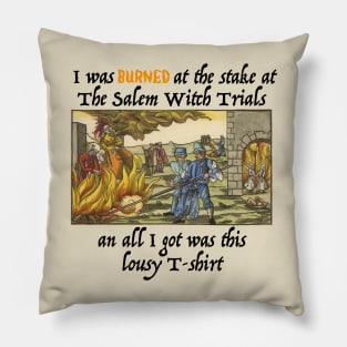 I Was Burned At The Stake At The Salem Witch Trials And All I Got Was This Lousy T-shirt Pillow