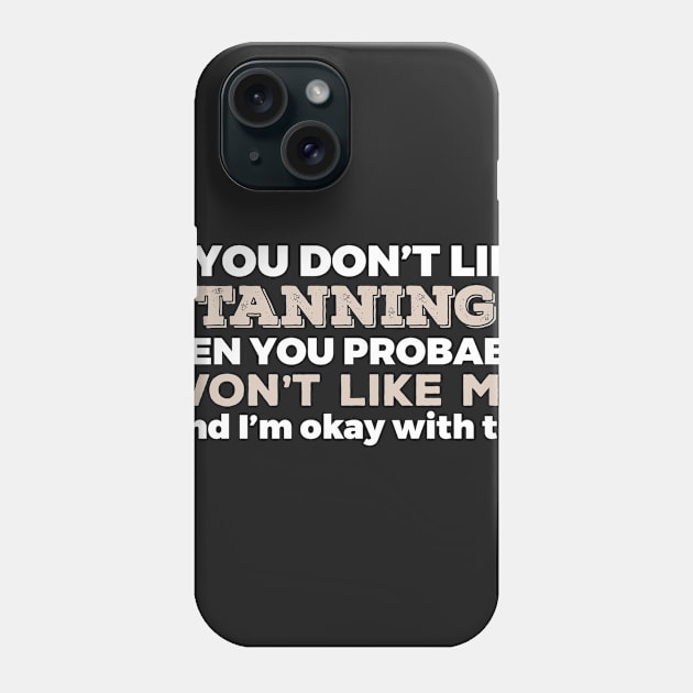 Don't Like Tanning You Won't Like Me T-Shirt Phone Case by GreenCowLand