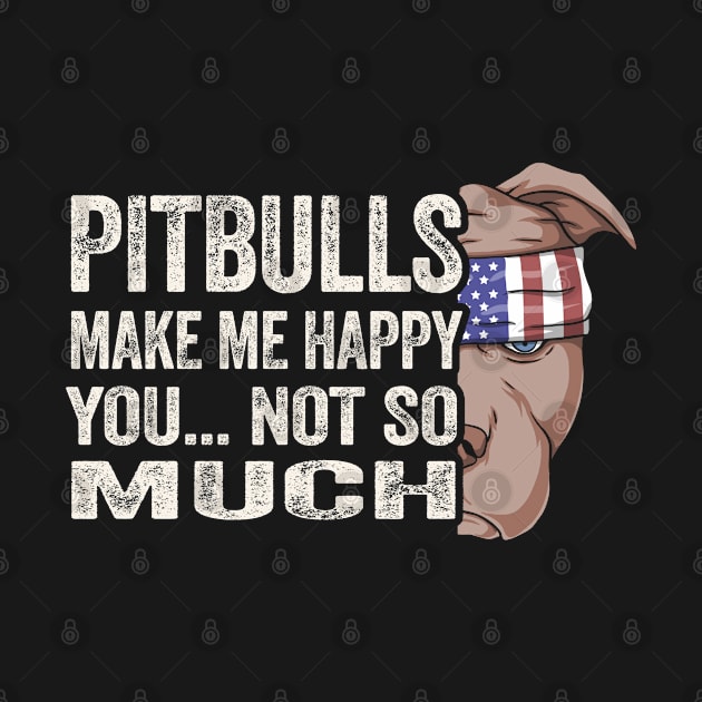 Pitbulls make me happy you not so much funny pittie lover by Moe99