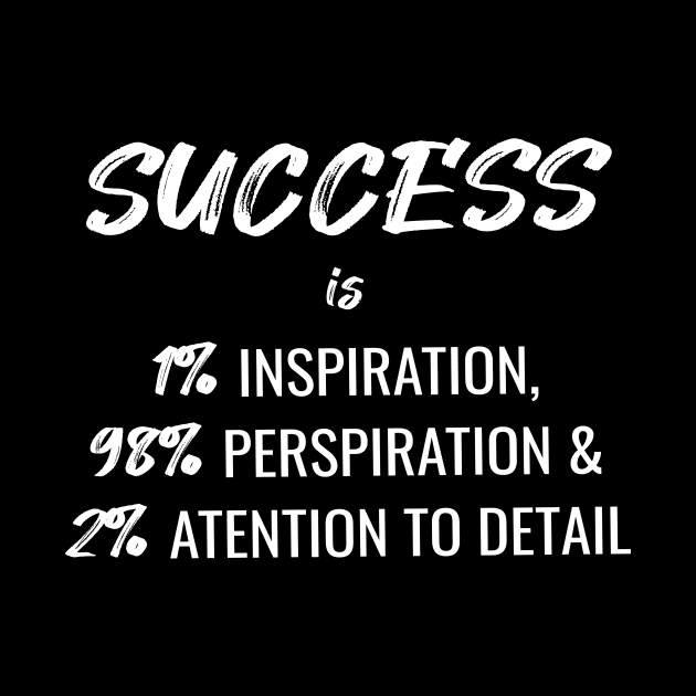 Success Is 1% Inspiration, 98% Perspiration and 2% Attention To Detail by quoteee