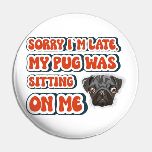 Sorry I m late my pug was sitting on me, Funny quote pug Pin