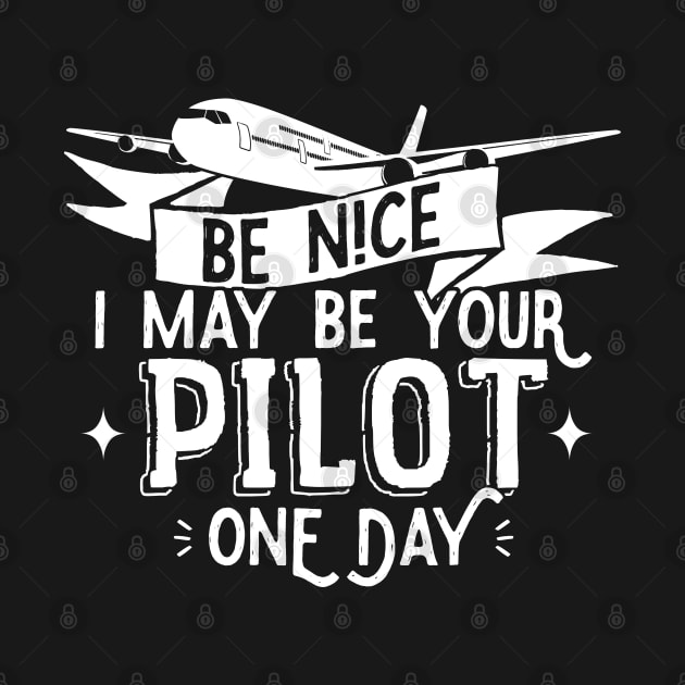 Be Nice I May Be Your Pilot One Day - Pilot Aviation Flight design by theodoros20