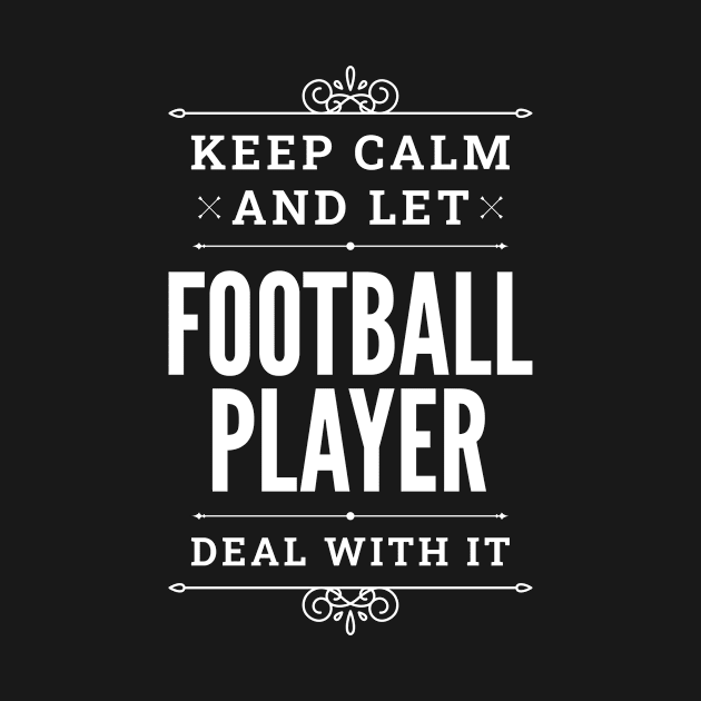 Keep Calm And Let Football Player Deal With It Funny Quote by Liquids