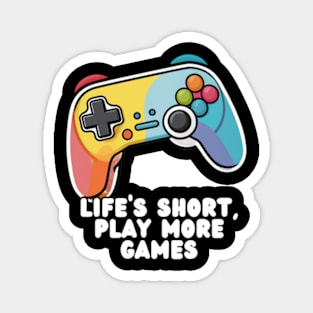 Go Play Games More Because Life's Short Magnet