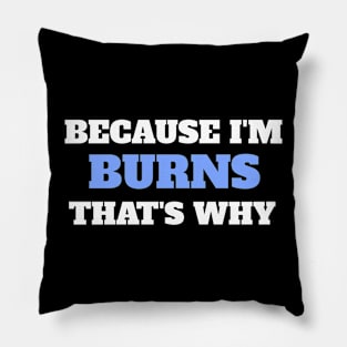 Because I'm Burns That's Why Pillow