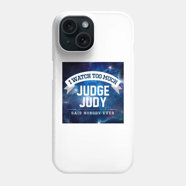 I Watch Too Much Judge Judy Said Nobody Ever Phone Case by Angel arts