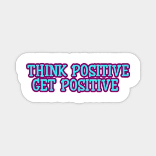 think positive get positive Magnet