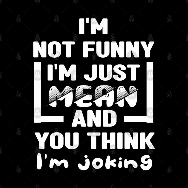 I'm not funny I'm just mean and you think I'm joking by MBRK-Store