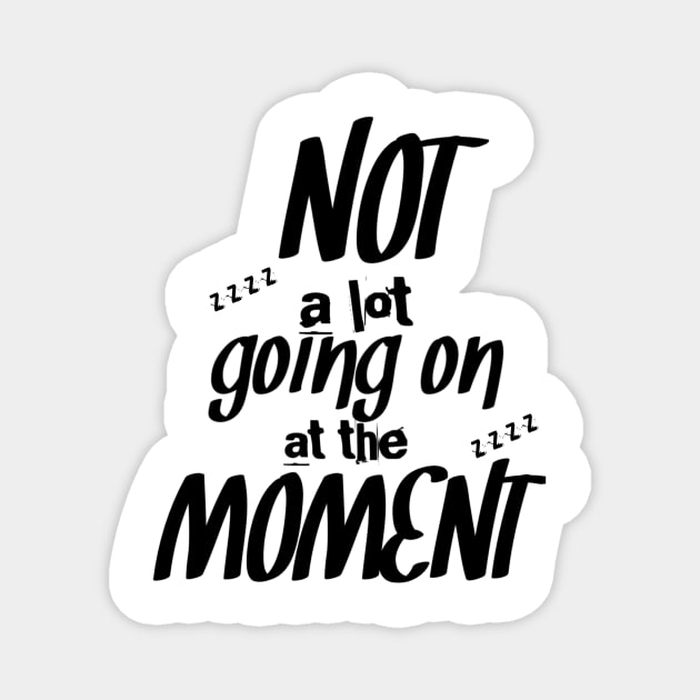 Not a lot going on at the moment Magnet by Lovelybrandingnprints