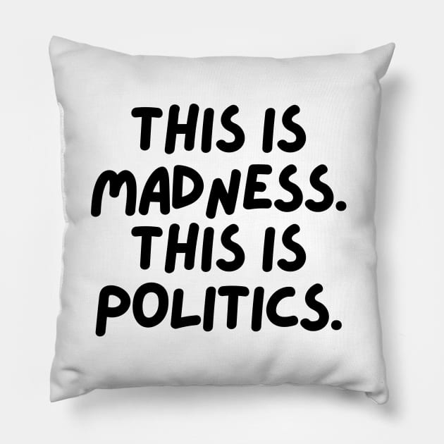 This is madness. This is politics. Pillow by mksjr