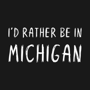 Funny 'I'D RATHER BE IN MICHIGAN' white scribbled scratchy handwritten text T-Shirt