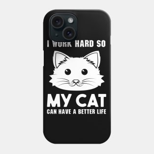 I work hard so my cat can have a better life Phone Case