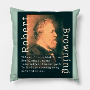 Robert Browning portrait and  quote: This world's no blot for us, Nor blank; it means intensely, and means good: To find its meaning is my meat and drink. Pillow