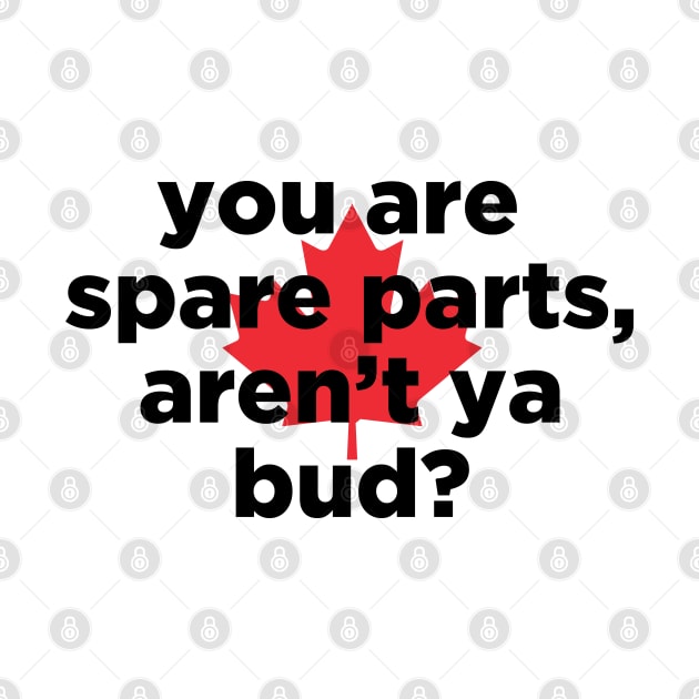 you are spare parts aren't ya bud? by J31Designs