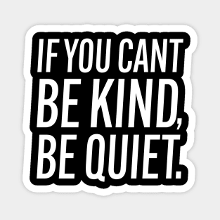 If You Can't Be Kind Be Quiet - Motivational Magnet