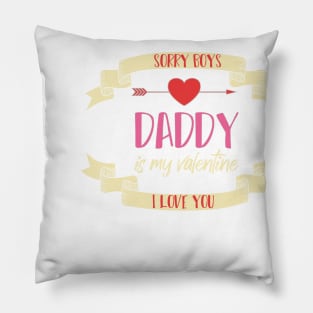 sorry boys daddy is my valentine I LOVE YOU Pillow