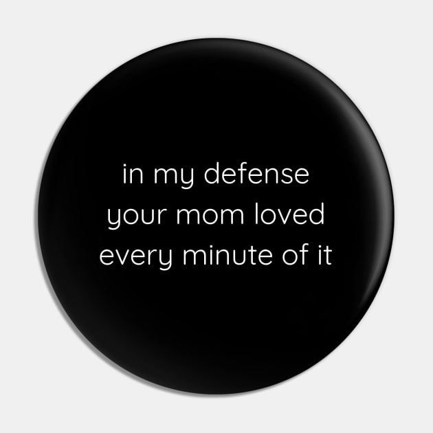 In My Defense Your Mom Loved Every Minute Of It Pin by Axiomfox