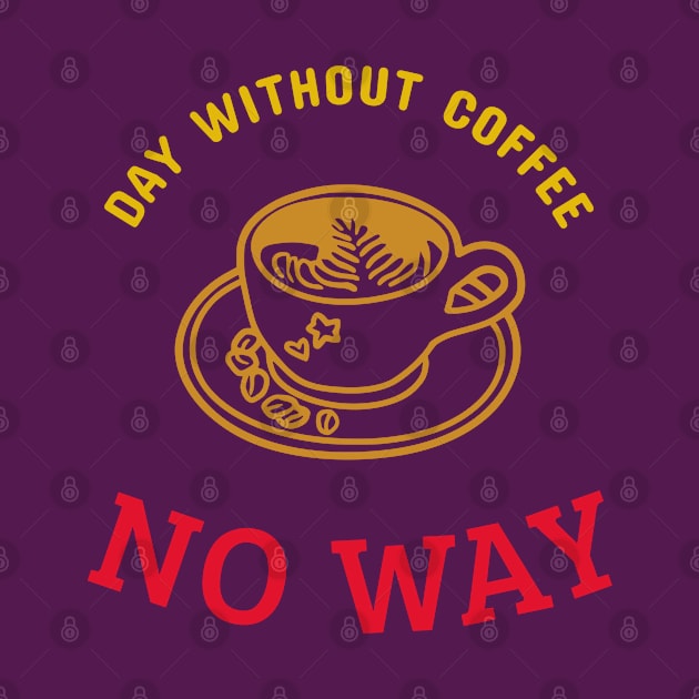 Day Without Coffee No Way T-shirt Coffee Mug Apparel Notebook Sticker Gift Mobile Cover by Eemwal Design