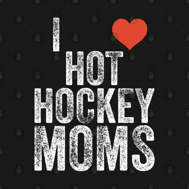 I Love Hot Hockey Moms, Best Moms 2022 by jamai27