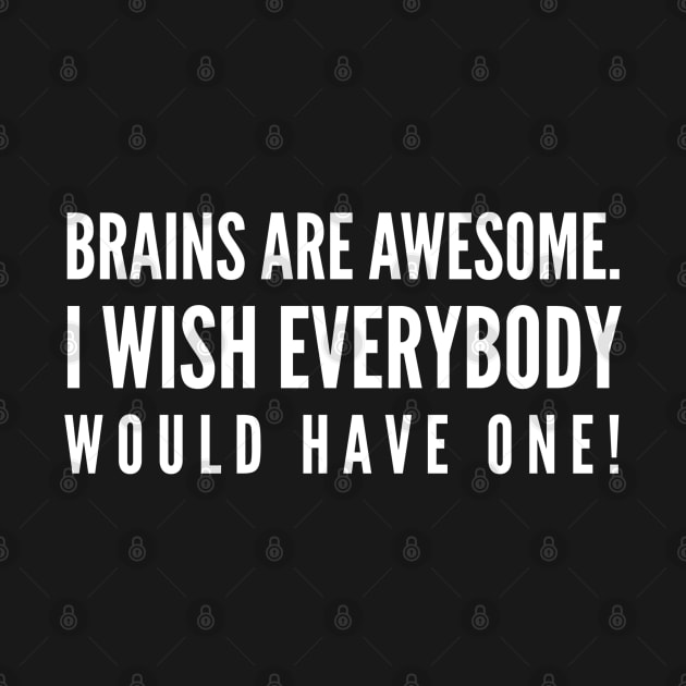 Brains Are Awesome I Wish Everybody Would Have One - Funny Sayings by Textee Store