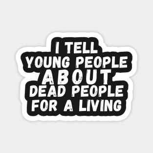 I Tell young people About Dead people For a living Magnet