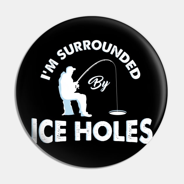 I´m surrounded by ice holes - Funny Ice Fishing Shirts and Gifts Pin by Shirtbubble