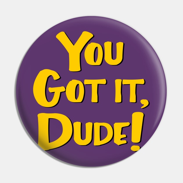 You Got It, Dude! Pin by masciajames