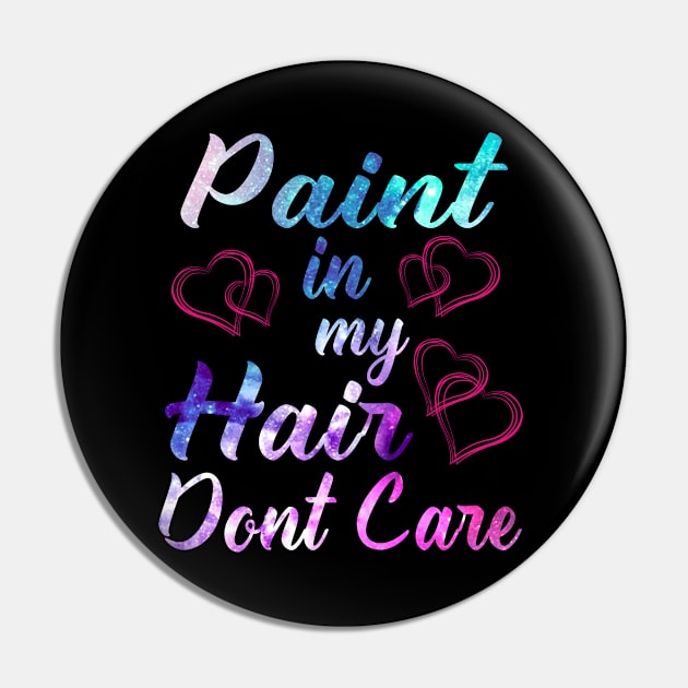 Paint In My Hair Don't Care Shirt Art Teacher Artist Painter Pin by blimbercornbread