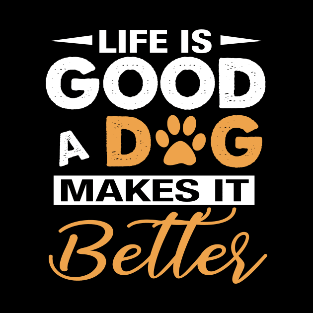 Life Is Good A Dog Makes It Better For Dog Lovers by Simpsonfft