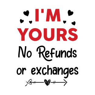 I'm Yours No Refunds or Exchanges Funny Valentine's Day T-Shirt