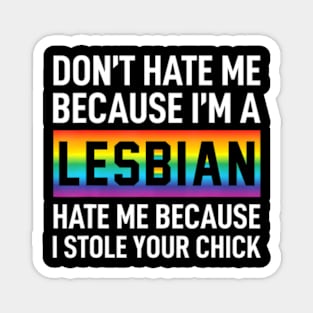 Dont Me Because Im A Lesbian I Stole Your Chick Magnet