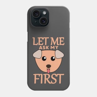 Let Me Ask My Dog First Phone Case