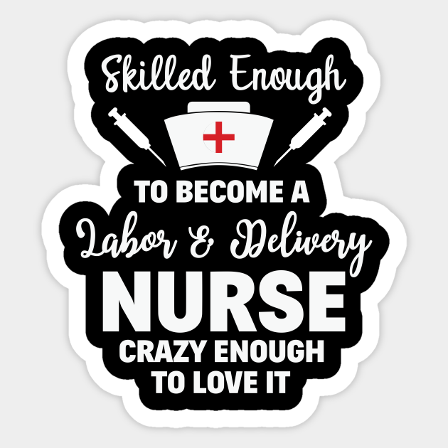 Skilled Enough To Become A Labor & Delivery Nurse Funny Gift - Nurse - Sticker | TeePublic Skilled Enough To Become A Labor & Delivery Nurse Funny Gift - Nurse - Sticker | TeePublic
