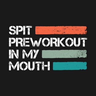 Spit preworkout in my mouth T-Shirt