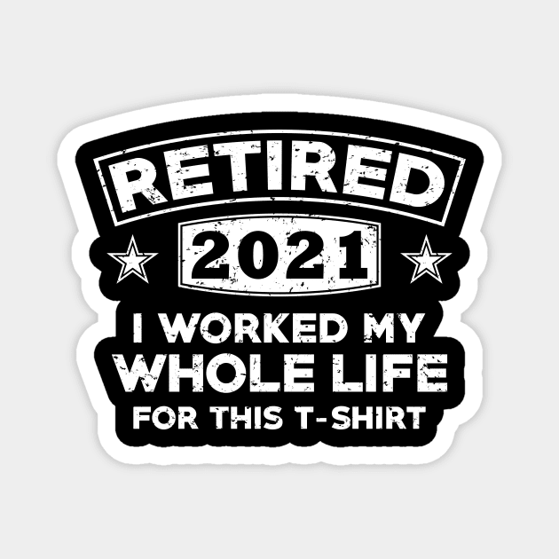 retired 2021 i worked my whole life for this t- shirt Magnet by teenices