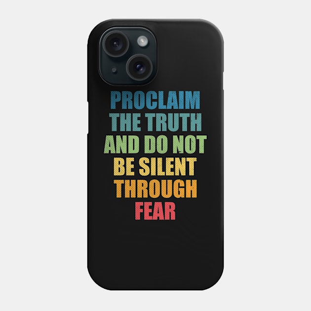 Proclaim the truth and do not be silent through fear freedom quote Phone Case by SweetLog