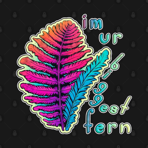 I'm your biggest fan (biggest fern) by nonbeenarydesigns