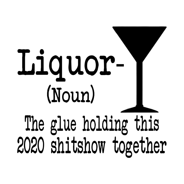 Liquor The Glues Holding This 2020 Shitshow Together Gift Shirt by Krysta Clothing