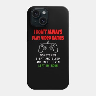 I Don't Always Play Video Games Sometimes I Eat And Sleep Phone Case