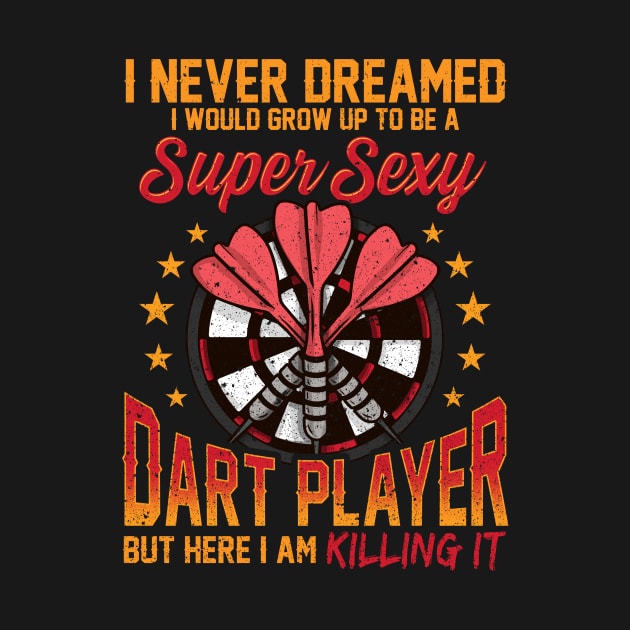 Super Sexy Dart Player Funny Darts Gift T-Shirt by Dr_Squirrel